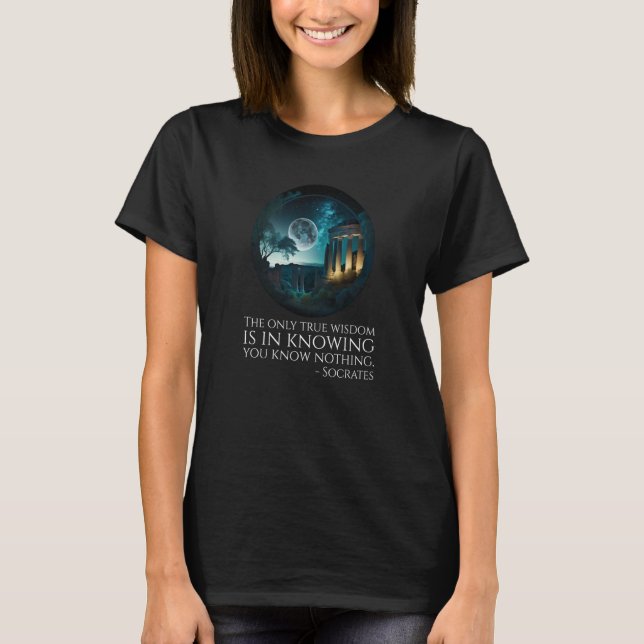 Socrates Quote The Only True Wisdom Greek Philosop T-Shirt (Front)