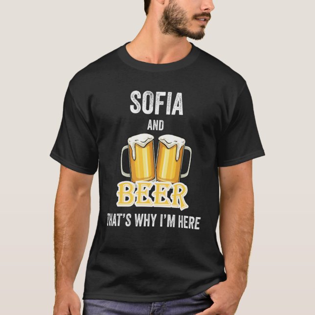 Sofia And Beer That's Why I'm Here T-Shirt (Front)