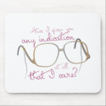 Sofia Quote - The Golden Girls Mouse Pad<br><div class="desc">Quote of Sofia (Estelle Getty) from the Golden Girls. "Have I given you any indication at all that I care?"</div>