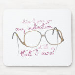 Sofia Quote - The Golden Girls Mouse Pad<br><div class="desc">Quote of Sofia (Estelle Getty) from the Golden Girls. "Have I given you any indication at all that I care?"</div>