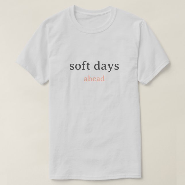 Soft Days Ahead – Minimal Lowercase Typography wit T-Shirt (Design Front)