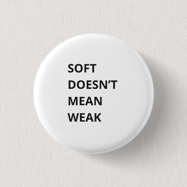 SOFT DOESN'T MEAN WEAK BUTTON (Front)