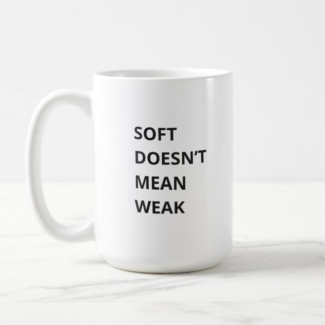 SOFT DOESN'T MEAN WEAK COFFEE MUG (Left)