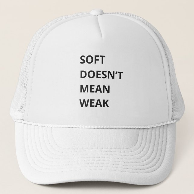SOFT DOESN'T MEAN WEAK TRUCKER HAT (Front)