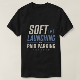 Soft Launching My Paid Parking Program T-Shirt