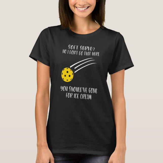 Soft Serve No I Don't Do That Here Pickleball   T-Shirt (Front)
