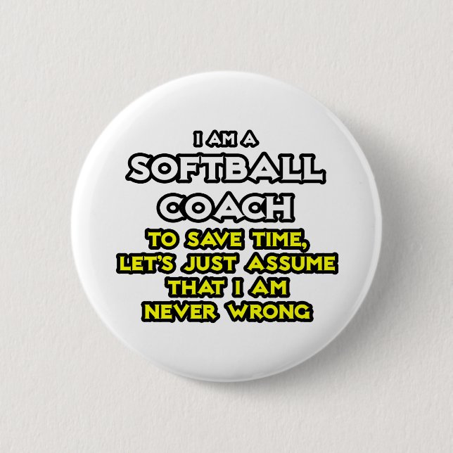 Softball Coach...Assume I Am Never Wrong Button (Front)