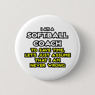 Softball Coach...Assume I Am Never Wrong Button