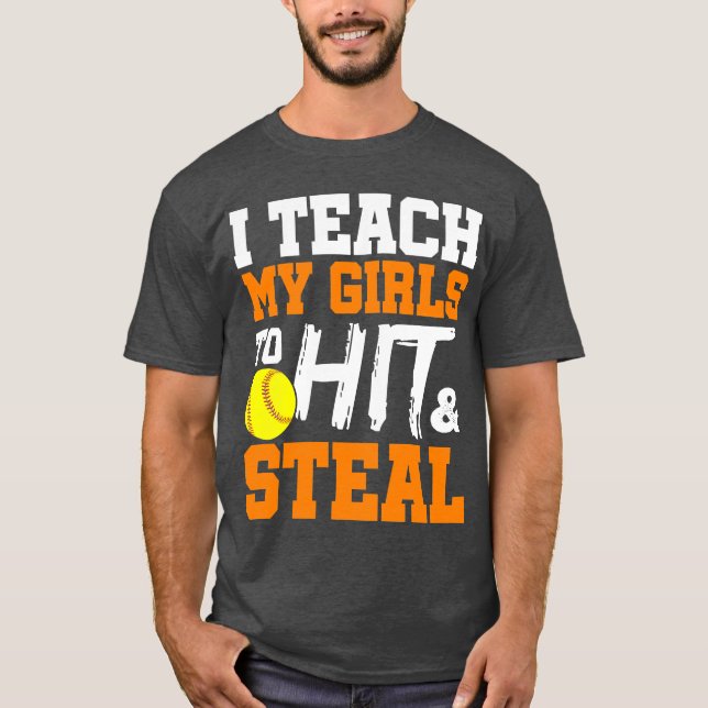 Softball Coach I Teach My Girls to Hit and Steal T-Shirt (Front)