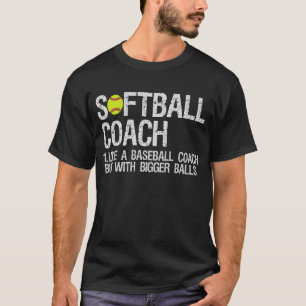SoftBall Coach Like Baseball Bigger Balls Funny  T-Shirt