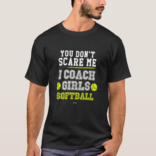Softball Coach  You Don't Scare Me I Coach Girls T-Shirt (Front)
