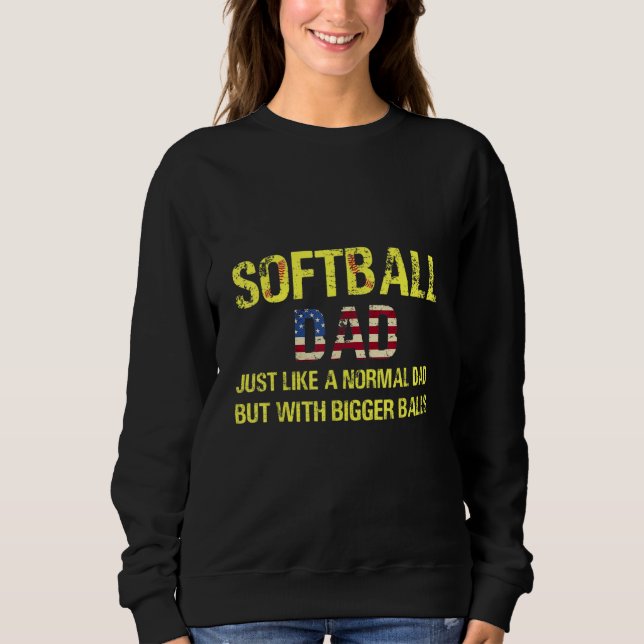 Softball Dad Just Like A Normal Dad But With Bigge Sweatshirt (Front)