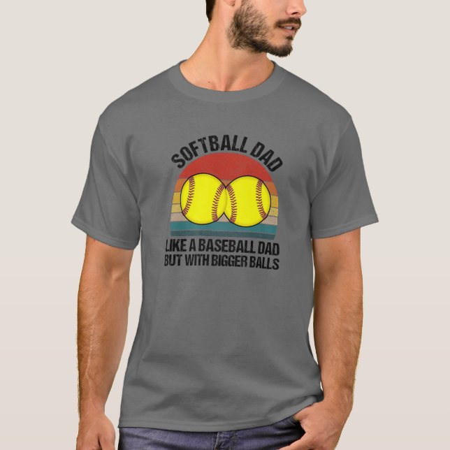 Softball Dad Like A Baseball But With Bigger Balls T-Shirt (Front)