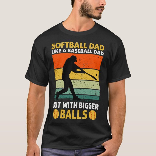 Softball Dad like A Baseball but with Bigger Balls T-Shirt (Front)