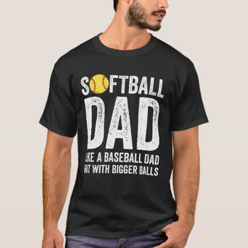 Softball Dad like A Baseball but with Bigger Balls T_Shirt