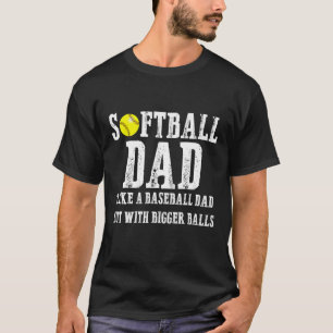 Softball Dad like A Baseball but with Bigger Balls T-Shirt
