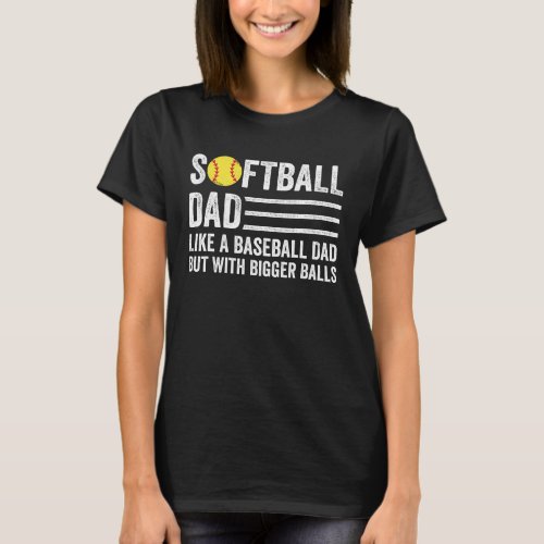 Softball Dad like A Baseball but with Bigger Balls T_Shirt