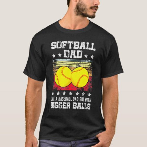 Softball Dad like A Baseball but with Bigger Balls T_Shirt