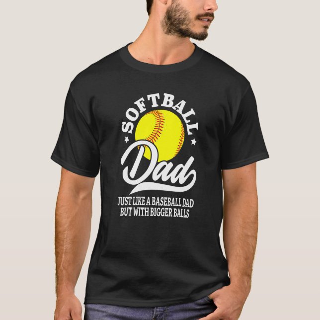 Softball Dad like A Baseball but with Bigger Balls T-Shirt (Front)