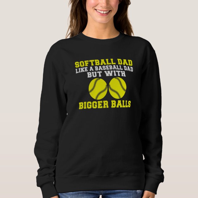Softball Dad like a Baseball Dad but with bigger B Sweatshirt (Front)