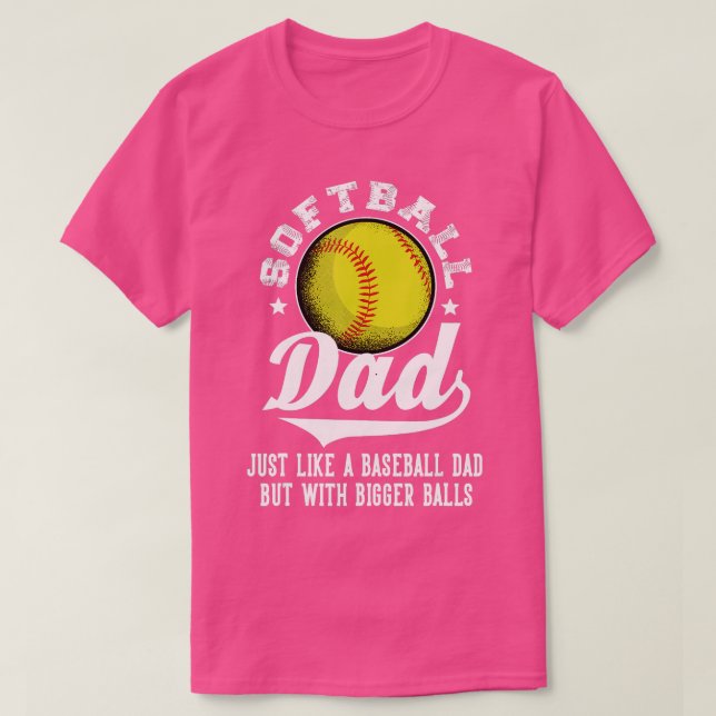 Softball Dad like a baseball dad with bigger Balls T-Shirt (Design Front)