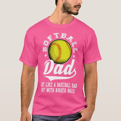 Softball Dad like a baseball dad with bigger Balls T_Shirt
