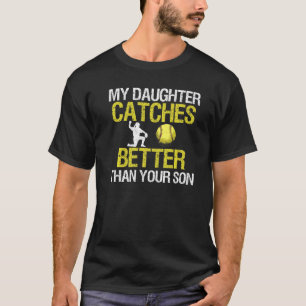 Softball Dad My Daughter Catches Better Than Your T-Shirt