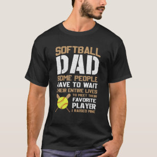 Softball Dad Some People Have To Wait Their Entire T-Shirt