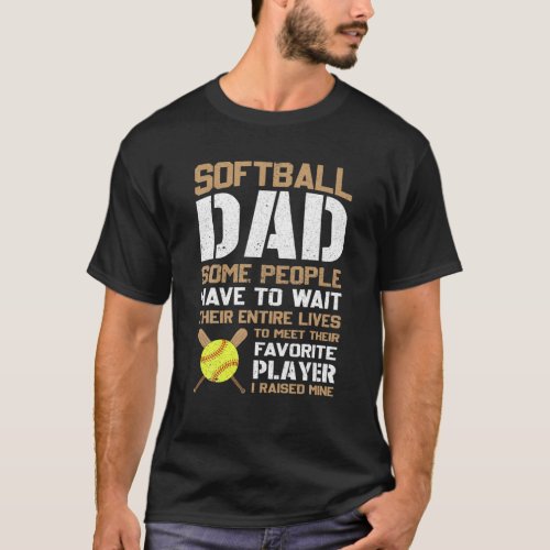 Softball Dad Some People Have To Wait Their Entire T_Shirt