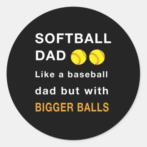 Softball dad sports with bigger balls classic round sticker