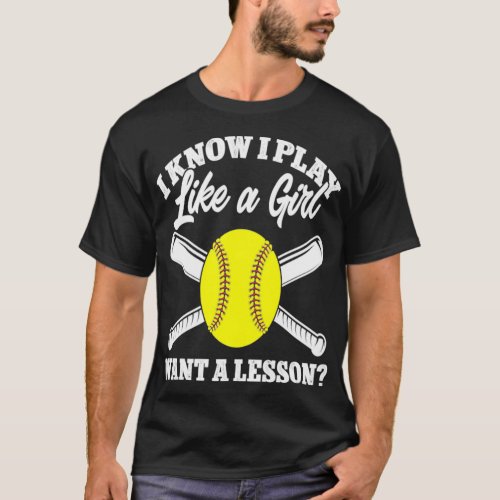 Softball Player I Know I Play Like A Girl Want A L T_Shirt