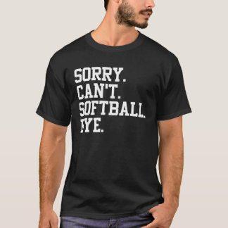 Softball Player  Sports  Sorry Can t Softball Bye T-Shirt