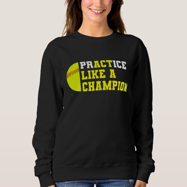 Softball Practice Like A Champion Catcher Pitcher  Sweatshirt (Front)
