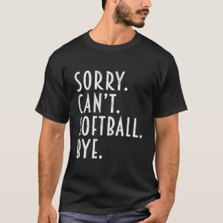 Softball Sorry Can'T Softball Bye Coach Dad Mom T-Shirt