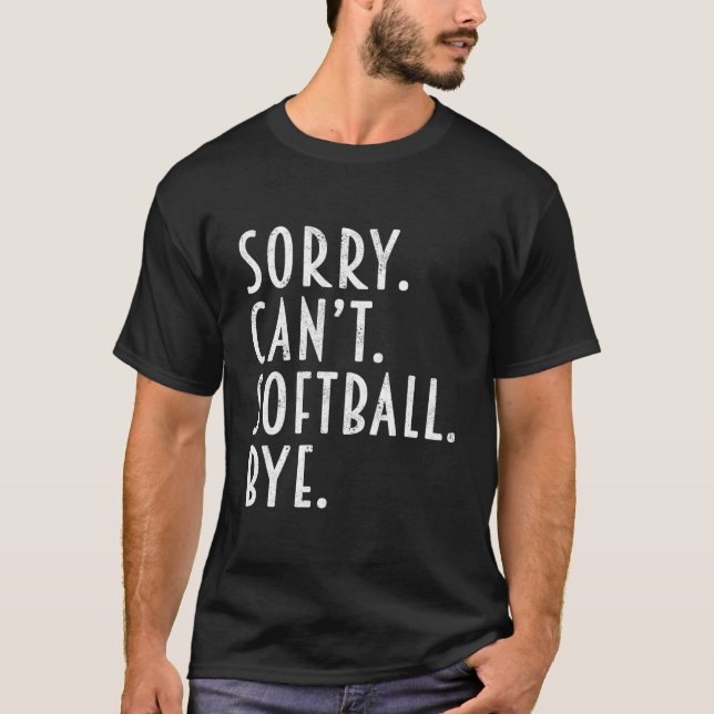 Softball Sorry Can'T Softball Bye Coach Dad Mom T-Shirt (Front)