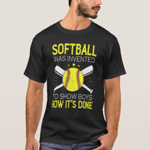 Softball Was Invented To Show Boys How It's Done T T-Shirt