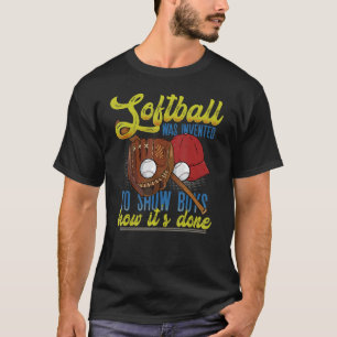 Softball Was Invented To Show Boys How It's Done T T-Shirt