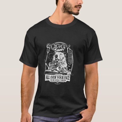 Soggy Beaver BBQ If It s Not All Over Your Face Lo T_Shirt