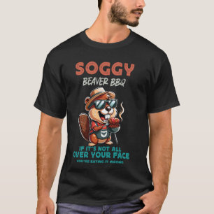 Soggy Beaver BBQ If It's Not All Over Your Face Be T-Shirt