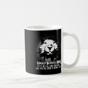 Soggy Beaver Bbq If Its Not All Over Your Face Coffee Mug