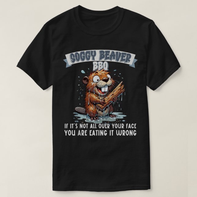 Soggy Beaver BBQ If Its Not All Over Your Face T-Shirt (Design Front)