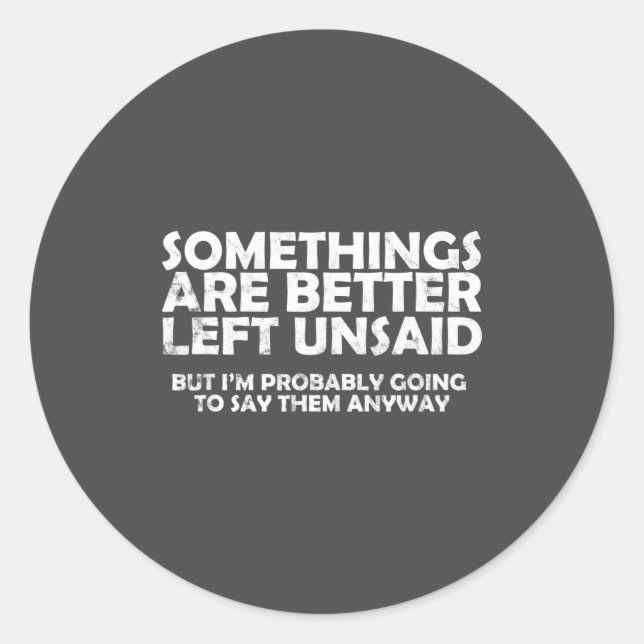 Soings Are Better Left Unsaid Funny Sarcastic Quot Classic Round Sticker (Front)