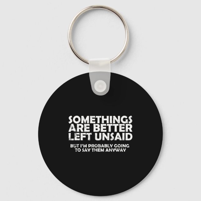 Soings Are Better Left Unsaid Funny Sarcastic Quot Keychain (Front)