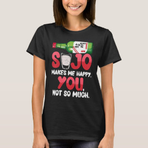 Soju Makes Me Happy You Not So Much Korean Liquor T-Shirt