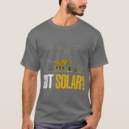 Solar Energy Got Solar Panels Funny Solar Power T_Shirt
