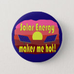 Solar Energy Makes Me Hot Button at Zazzle