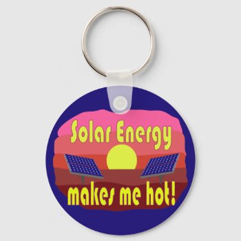 Solar Energy Makes Me Hot Keychain by abitaskew at Zazzle