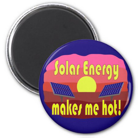 Solar Energy Makes Me Hot Magnet