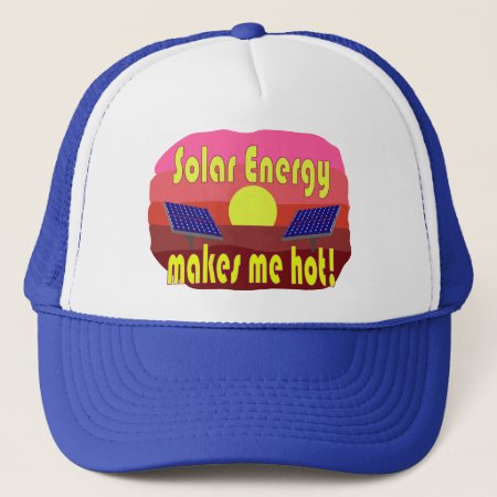 Solar Energy Makes Me Hot Trucker Hat