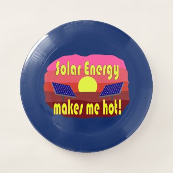 Solar Energy Makes Me Hot Wham-o Frisbee by abitaskew at Zazzle